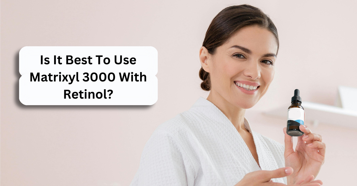 is it best to use matrixyl 3000 with retinol