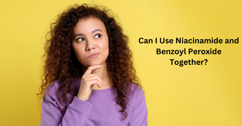 Can I Use Niacinamide with Benzoyl Peroxide