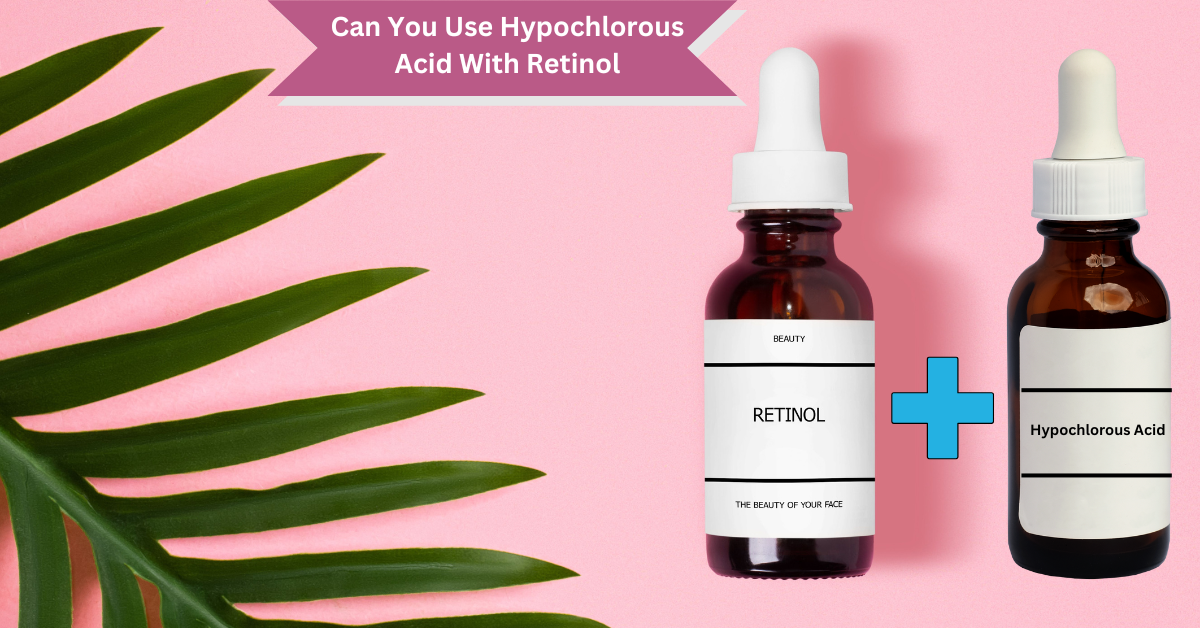 Can You Use Hypochlorous Acid With Retinol