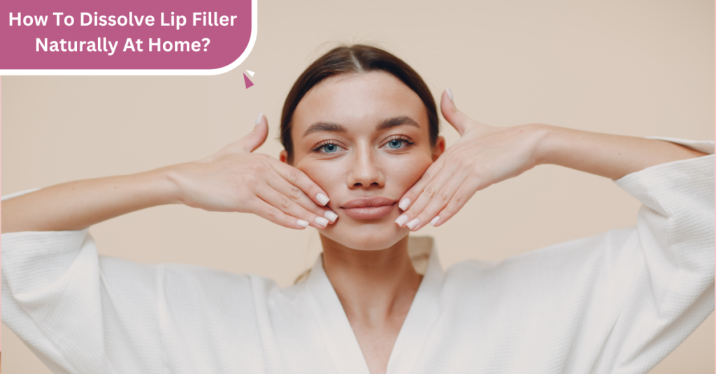 how to dissolve lip filler naturally at home?